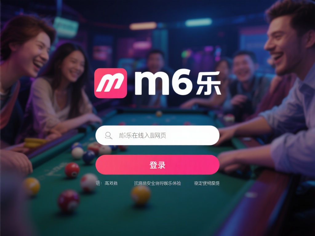 畅享便捷娱乐体验，m6米乐在线入口网页版登录推荐